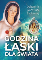 Godzina Łaski dla świata. Objawienia Maryi Róży Duchownej