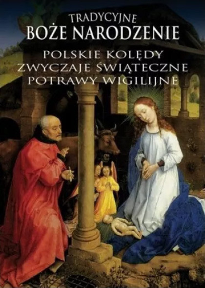 Tradycyjne Boże Narodzenie. Kolędy, zwyczaje świąteczne, potrawy wigilijne