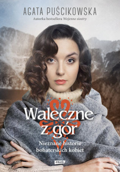 Waleczne z gór. Nieznane historie bohaterskich kobiet - Agata Puścikowska