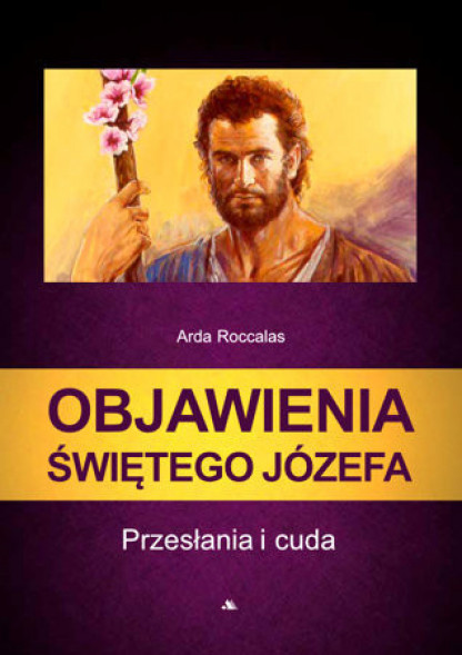 Objawienia Świętego Józefa. Przesłania i cuda - Arda Roccalas