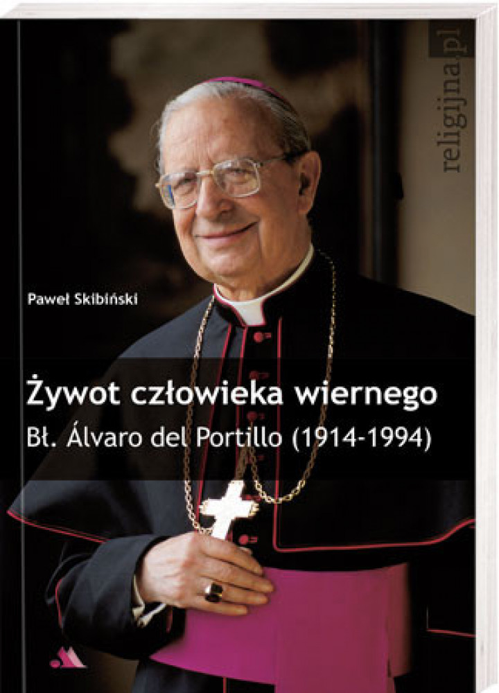 Żywot człowieka wiernego. Bł. Alvaro de Portillo (1914-1994) - Paweł Skibiński : Biografie religijne