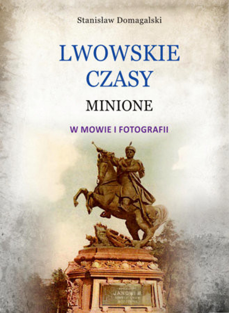 Lwowskie czasy minione w mowie i fotografii - Stanisław Domagalski