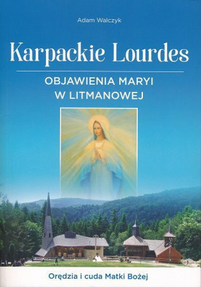 Karpackie Lourdes. Orędzia i cuda Matki Bożej - Adam Walczyk