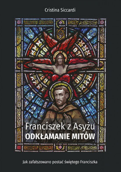 Franciszek z Asyżu. Odkłamanie mitów - Cristina Siccardi
