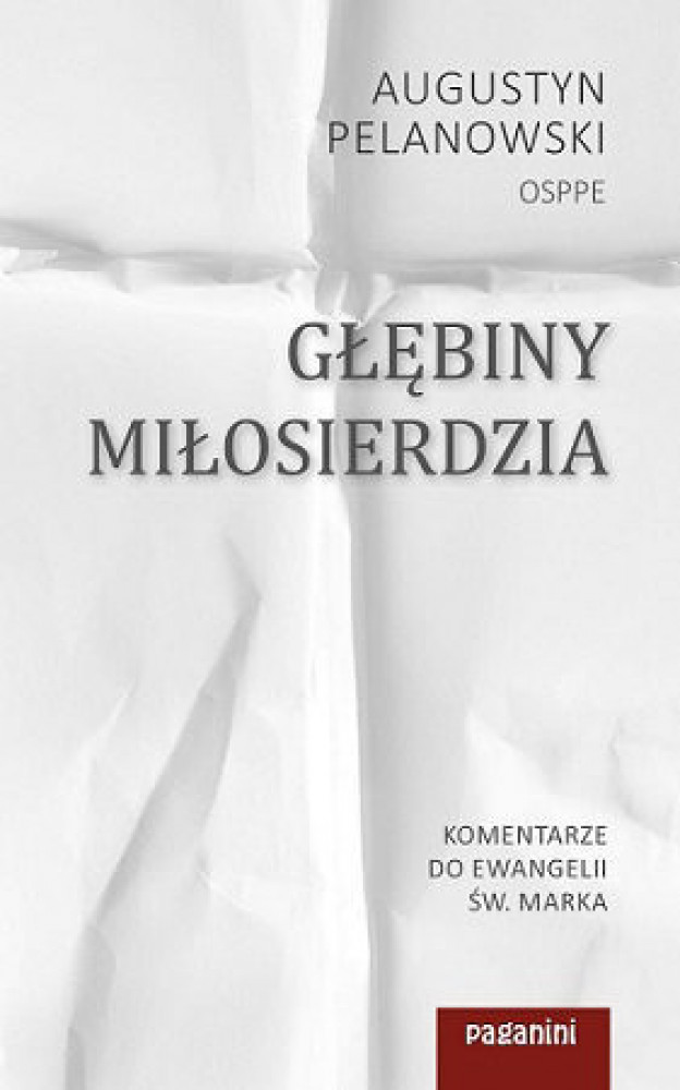 Głębiny Miłosierdzia. Komentarze do Ewangelii św. Marka - o. Augustyn Pelanowski OSPPE