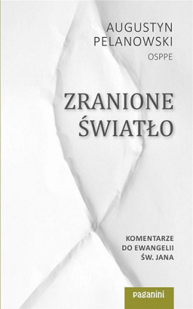 Zranione Światło. Komentarze do Ewangelii św. Jana - o. Augustyn Pelanowski OSPPE