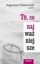 To, co najważniejsze - Augustyn Pelanowski OSPPE