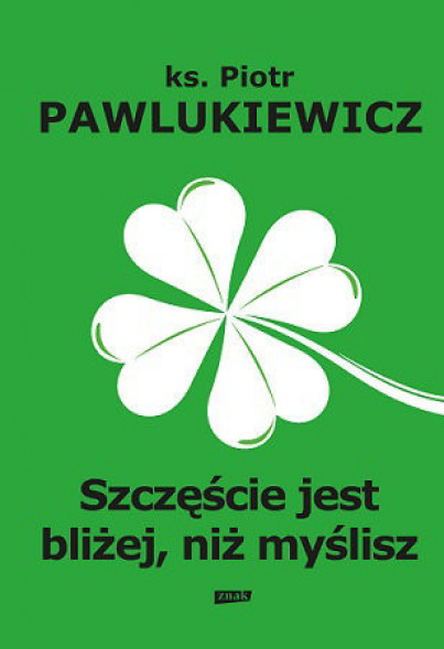 Szczęście jest bliżej, niż myślisz - ks. Piotr Pawlukiewicz : Poradniki duchowe