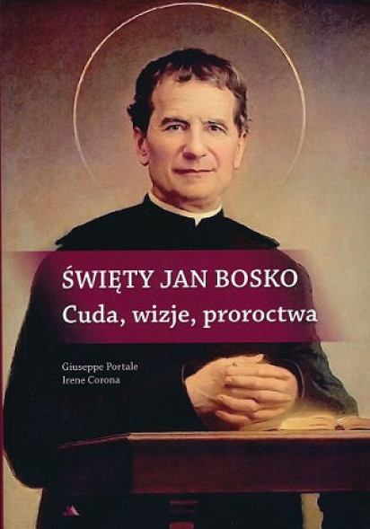 Święty Jan Bosko. Cuda, wizje, proroctwa - Giuseppe Portale, Irene Corona