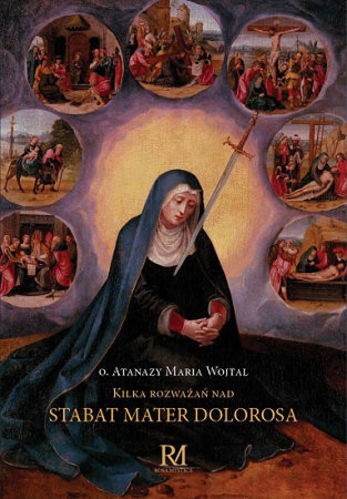 Kilka rozważań nad Stabat Mater Dolorosa - o. Atanazy Maria Wojtal