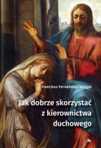 Jak dobrze skorzystać z kierownictwa duchowego - Francisco Fernandez-Carvajal (wyd. 2023)