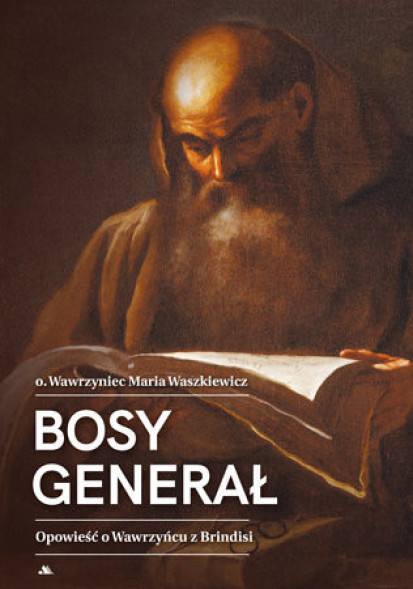 Bosy generał. Opowieść o Wawrzyńcu z Brindisi - o. Wawrzyniec Waszkiewicz