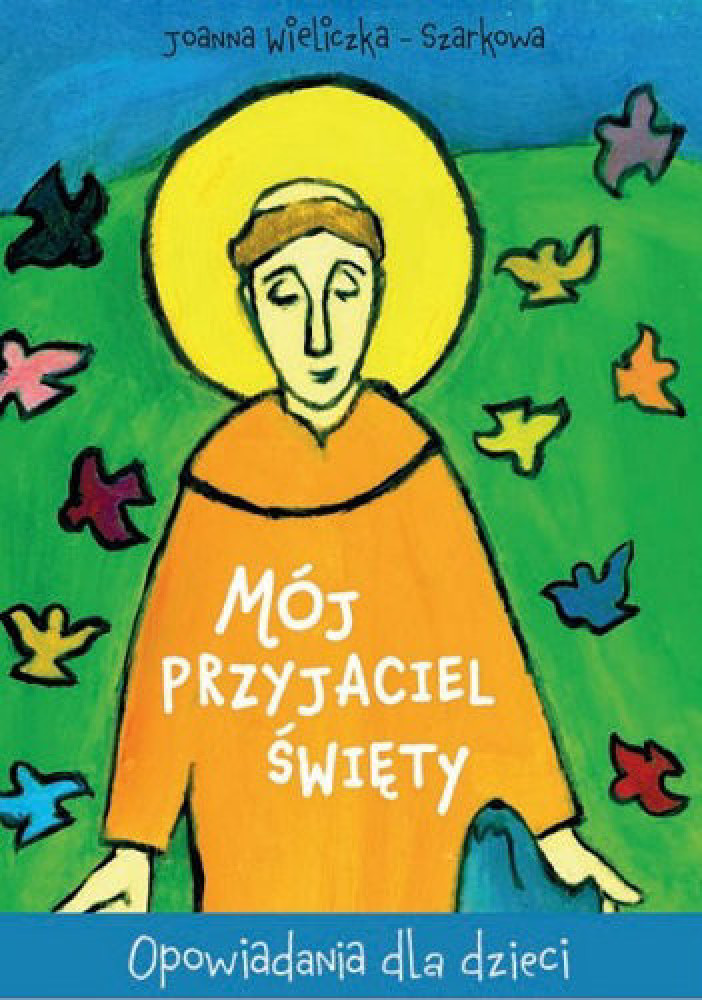 Mój przyjaciel Święty. Opowiadania dla dzieci - Joanna Wieliczka-Szarkowa