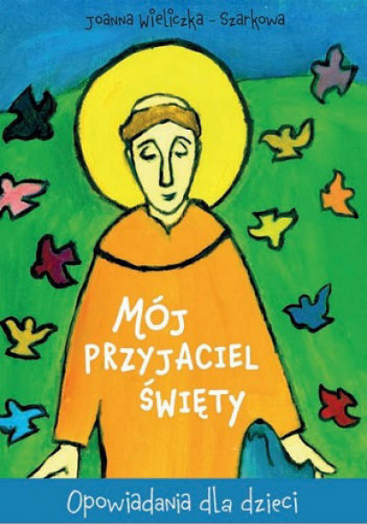 Mój przyjaciel Święty. Opowiadania dla dzieci - Joanna Wieliczka-Szarkowa