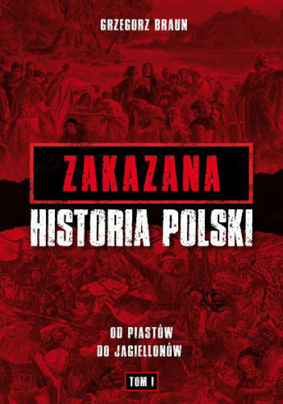 Zakazana historia Polski. Od Piastów do Jagiellonów  Tom I - Grzegorz Braun