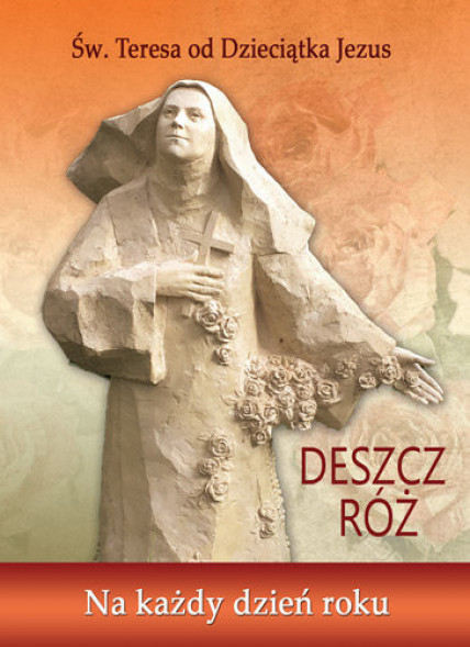 Deszcz róż. Na każdy dzień roku - Św. Teresa od Dzieciątka Jezus : Poradniki duchowe