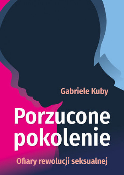 Porzucone pokolenie. Ofiary rewolucji seksualnej - Gabriele Kuby