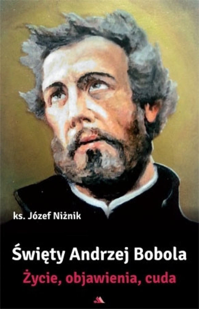 Święty Andrzej Bobola. Życie, objawienia, cuda - ks. Józef Niżnik : Biografie religijne