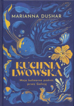 Kuchnia lwowska. Moja kulinarna podróż przez Galicję - Marianna Dushar