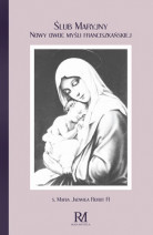 Ślub maryjny. Nowy owoc myśli franciszkańskiej - s. Maria Jadwiga Rorot FI