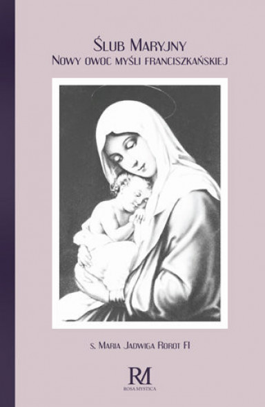 Ślub maryjny. Nowy owoc myśli franciszkańskiej - s. Maria Jadwiga Rorot FI