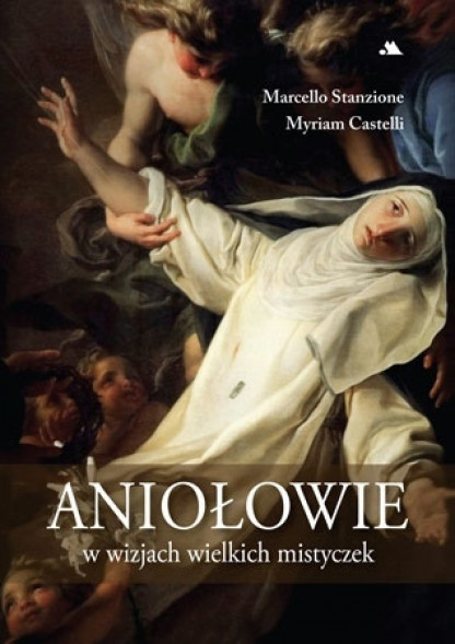 Aniołowie w wizjach wielkich mistyczek - ks. Marcello Stanzione, Myriam Castelli