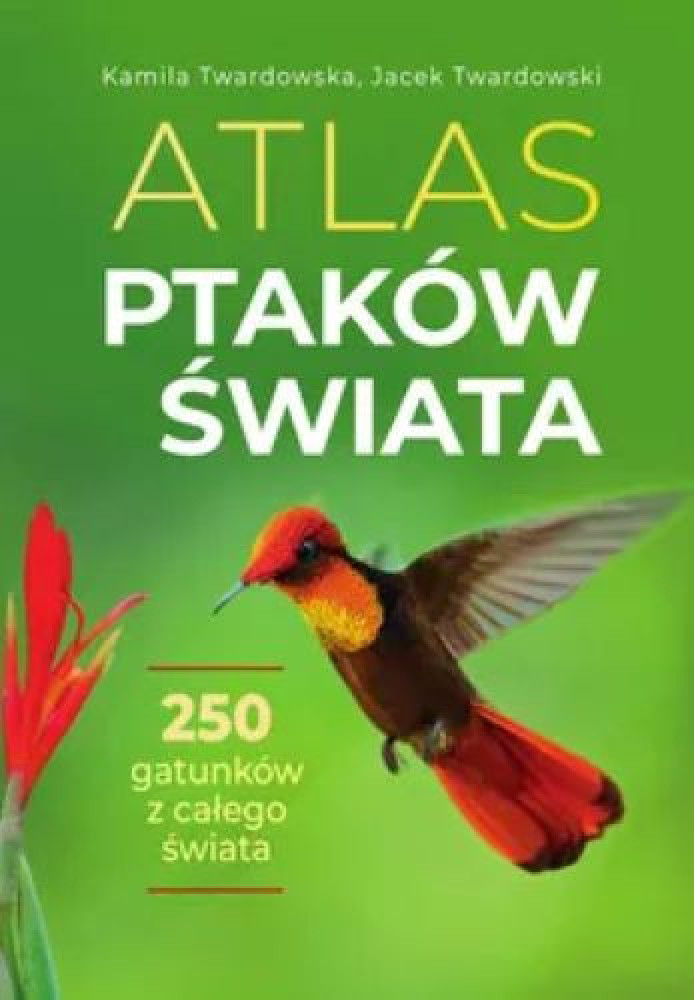 Atlas ptaków świata. 250 gatunków z całego świata - Jacek Twardowski