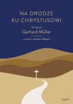 Na drodze ku Chrystusowi- kard. Gerhard Müller, ks. Leszek Slipek : Literatura religijna