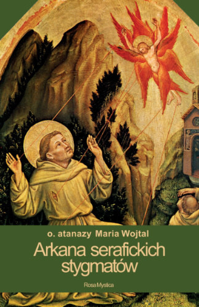 Arkana serafickich stygmatów - o. Atanazy Maria Wojtal