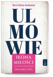 Ulmowie. Ikona miłości. Świadectwa - Maria ­Elżbieta Szulikowska : Świadectwa