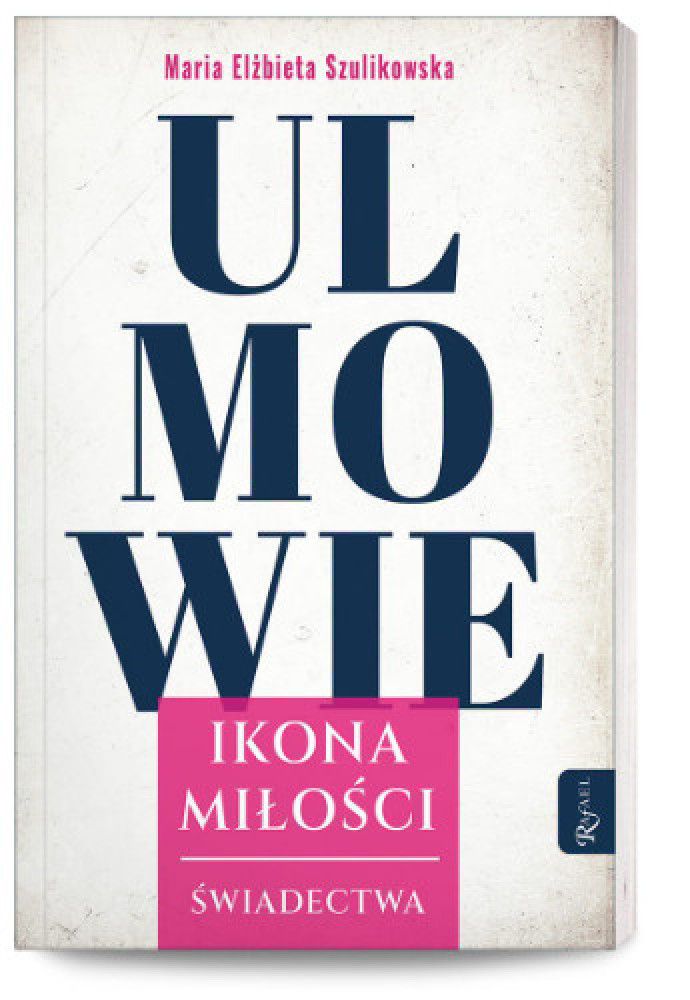 Ulmowie. Ikona miłości. Świadectwa - Maria ­Elżbieta Szulikowska : Świadectwa