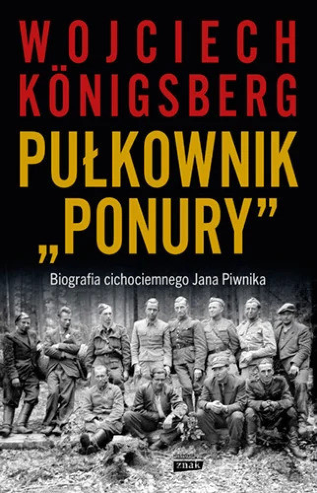Pułkownik "Ponury". Biografia cichociemnego Jana Piwnika - Wojciech Konigsberg : Biografie historyczne