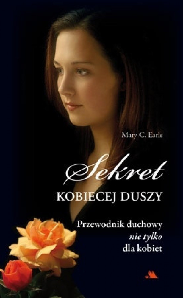 Sekret kobiecej duszy. Przewodnik duchowy nie tylko dla kobiet - Mary C. Earle