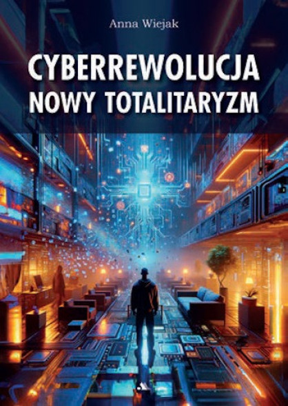 Cyberrewolucja. Nowy totalitaryzm - Anna Wiejak : Literatura faktu, publicystyka