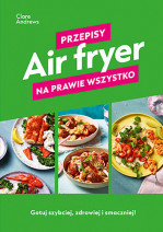 Air fryer. Przepisy na prawie wszystko - Clare Andrews
