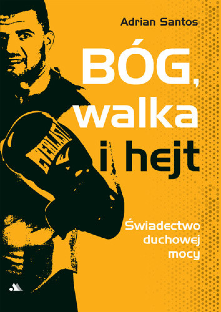 Bóg, walka i hejt. Świadectwo duchowej mocy - Adrian Santos