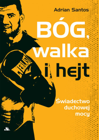 Bóg, walka i hejt. Świadectwo duchowej mocy - Adrian Santos