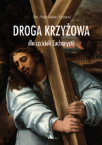 Droga Krzyżowa dla czcicieli Eucharystii - św. Piotr Julian Eymard : Modlitewnik
