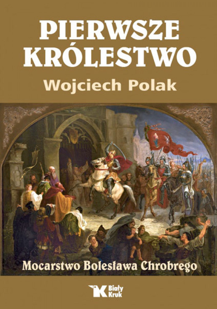 Pierwsze królestwo. Mocarstwo Bolesława Chrobrego - Wojciech Polak