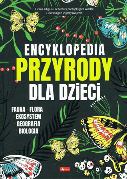 Encyklopedia przyrody dla dzieci. Fauna, flora, ekosystem, geografia, biologia