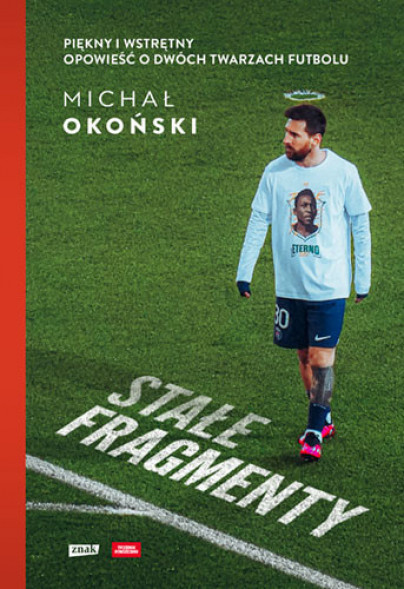 Stałe fragmenty. Piękny i wstrętny. Opowieść o dwóch twarzach futbolu - Michał Okoński