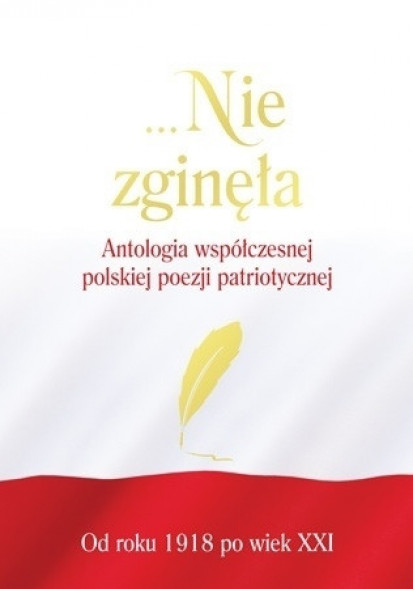 Nie zginęła. Antologia współczesnej polskiej poezji patriotycznej od roku 1918 po wiek XXI - Justyna Chłap-Nowak