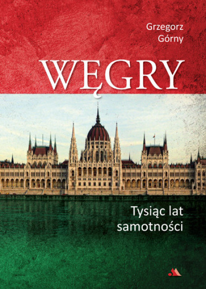 Węgry. Tysiąc lat samotności - Grzegorz Górny