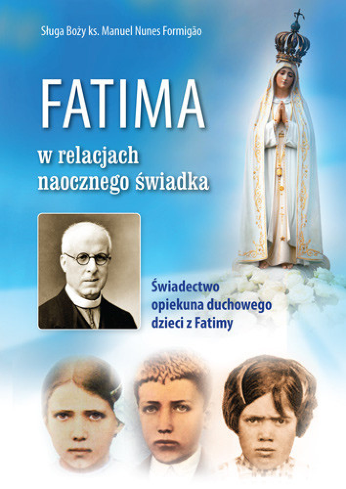 Fatima w relacjach naocznego świadka. Świadectwo opiekuna duchowego dzieci z Fatimy - ks. Manuel Nunes Formigao