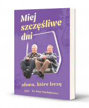 Miej szczęśliwe dni. Słowa, które leczą - ks. Piotr Pawlukiewicz
