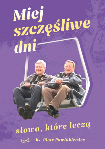 Miej szczęśliwe dni. Słowa, które leczą - ks. Piotr Pawlukiewicz