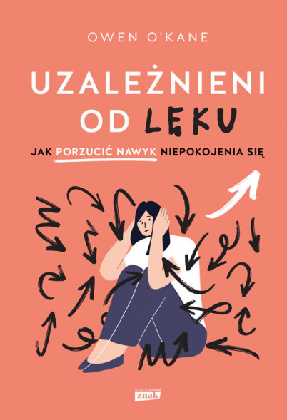Uzależnieni od lęku. Jak porzucić nawyk niepokojenia się - Owen O'Kane