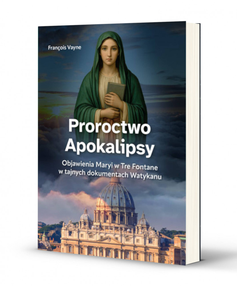 Proroctwo Apokalipsy. Objawienia Maryi w Tre Fontane w tajnych dokumentach Watykanu - François Vayne : Objawienia. Cuda