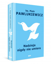 Nadzieja nigdy nie umiera - ks. Piotr Pawlukiewicz : Poradniki duchowe