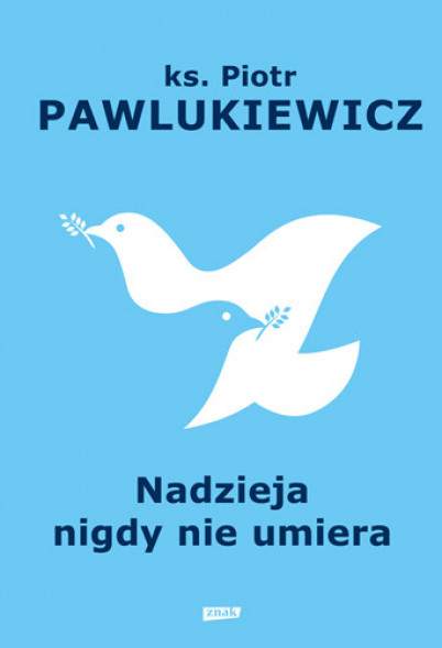 Nadzieja nigdy nie umiera - ks. Piotr Pawlukiewicz : Poradniki duchowe
